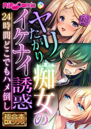ヤリたがり痴女のイケナイ誘惑 ～24時間どこでもハメ倒し～【極合本DXシリーズ】