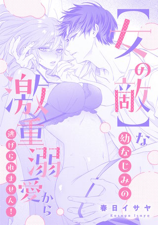 【女の敵】な幼なじみの激重溺愛から逃げられません！