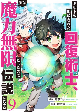ギルドを追放された回復術士、実は魔力無限だったので規格外の回復魔法で伝説となる９