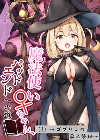 魔法使い♀ちゃん、バッドエンドへの道（3）～ゴブリンの孕み袋編～