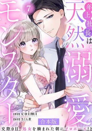 年上社長は天然溺愛モンスター～交際0日、処女を摘まれた朝にプロポーズ！？～ 【合本版】(7)