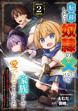 転移したら奴隷の父になったけど、家族として愛でることにした～実は勇者と魔王と聖女だった子供たちの力がとんでもスキルで使えたので最強です～(2)
