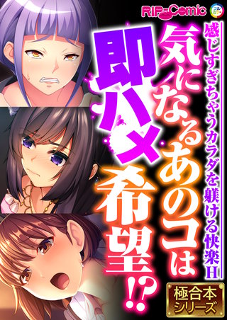 気になるあのコは即ハメ希望!? ～感じすぎちゃうカラダを躾ける快楽H～【極合本シリーズ】