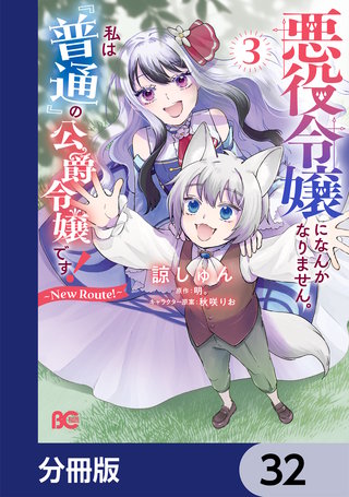 悪役令嬢になんかなりません。私は『普通』の公爵令嬢です！　～New Route！～【分冊版】　32