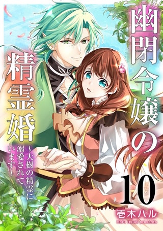 幽閉令嬢の精霊婚～大樹の精霊に溺愛されています～(10)