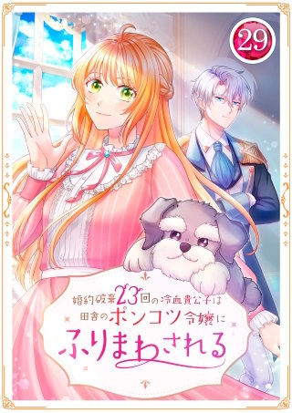 婚約破棄23回の冷血貴公子は田舎のポンコツ令嬢にふりまわされる 29話