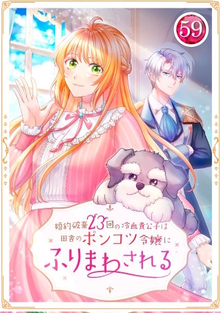 婚約破棄23回の冷血貴公子は田舎のポンコツ令嬢にふりまわされる 59話