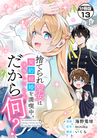 捨てられ聖女は契約結婚を満喫中。後悔してる？だから何？ 分冊版(13)
