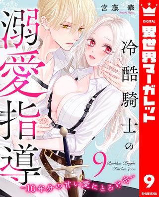冷酷騎士の溺愛指導 -10年分の甘い愛にとろけ中- 9