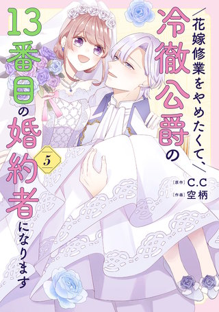 花嫁修業をやめたくて、冷徹公爵の13番目の婚約者になります(5)