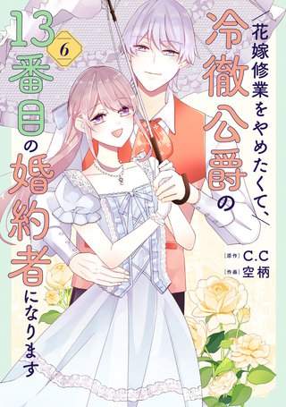 花嫁修業をやめたくて、冷徹公爵の13番目の婚約者になります(6)
