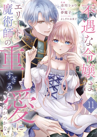 不遇な令嬢はエリート魔術師の重すぎる愛に気がつかない１１