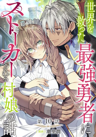 【単話版】世界を救った最強勇者にストーカーされる村娘の話 第10話