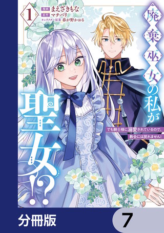 廃棄巫女の私が聖女!? でも騎士様に溺愛されているので、教会には戻れません!【分冊版】　7