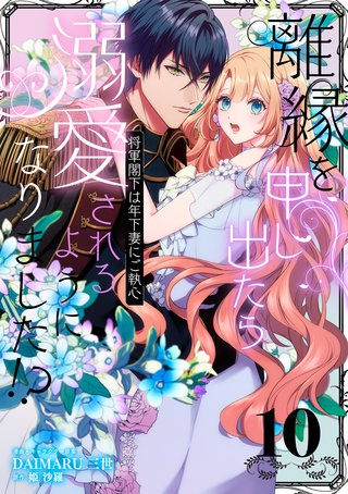 離縁を申し出たら溺愛されるようになりました!? ～将軍閣下は年下妻にご執心～【単話版】（10）