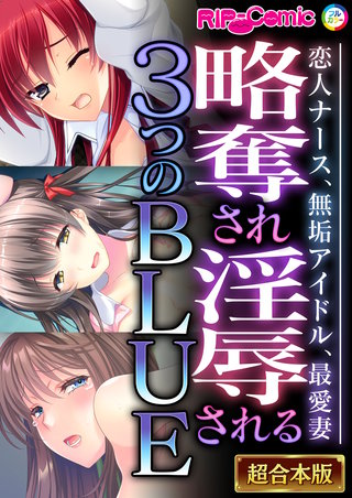略奪され淫辱される3つのBLUE ~恋人ナース、無垢アイドル、最愛妻~【超合本シリーズ】
