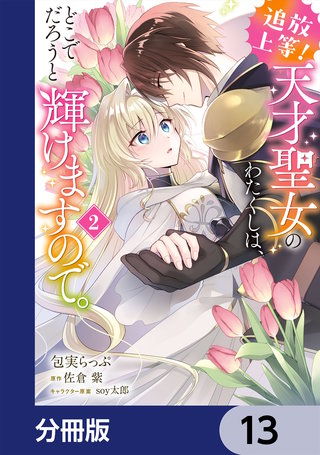 追放上等！ 天才聖女のわたくしは、どこでだろうと輝けますので。【分冊版】　13