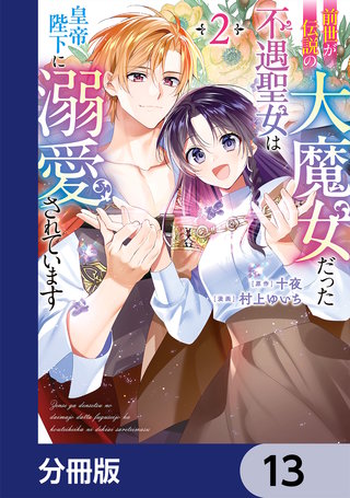 前世が伝説の大魔女だった不遇聖女は皇帝陛下に溺愛されています【分冊版】　13