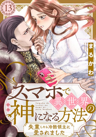 スマホで異世界の神になる方法～失業したら冷酷領主に愛されました～ 分冊版(13)