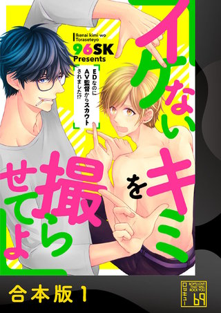 イケないキミを撮らせてよ～EDなのにAV監督からスカウトされました!?～【合本版】