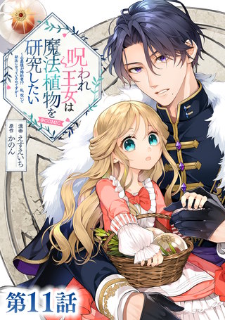 【単話版】呪われ王女は魔法植物を研究したい～公爵様が婚約者！？私、呪いで幼女になっているのですが～@COMIC 第11話