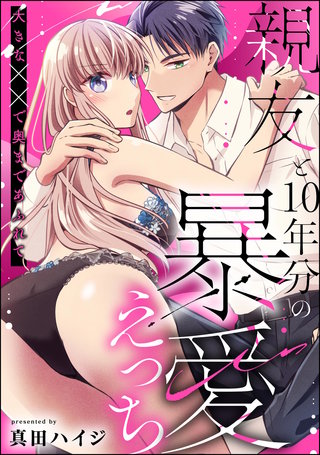 親友と10年分の暴愛えっち 大きな××で奥まであふれて（単話版）