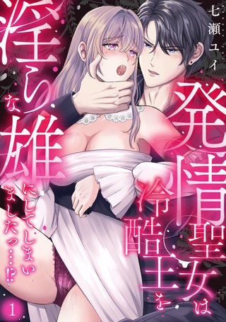 発情聖女は冷酷王を淫らな雄にしてしまいましたっ…！？