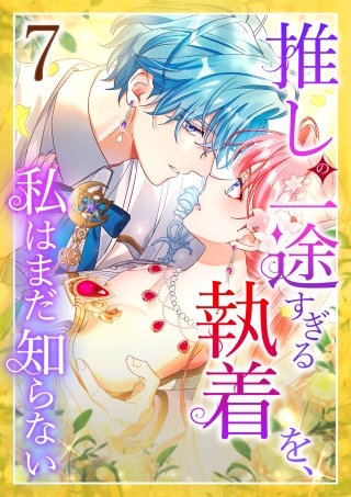 推しの一途すぎる執着を、私はまだ知らない 第7話