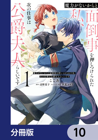 魔力がないからと面倒事を押しつけられた私、次の仕事は公爵夫人らしいです【分冊版】　10