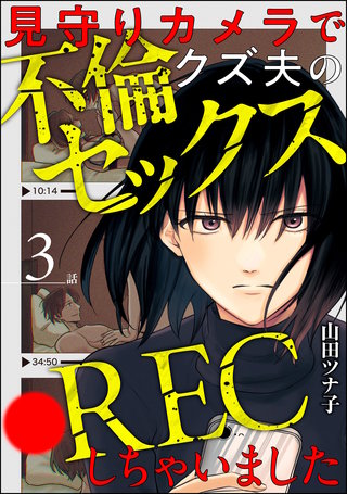 見守りカメラでクズ夫の不倫セックス●RECしちゃいました（分冊版）【第3話】