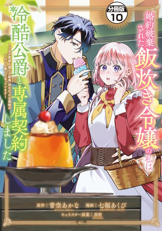 婚約破棄された飯炊き令嬢の私は冷酷公爵と専属契約しました ～ですが胃袋を掴んだ結果、冷たかった公爵様がどんどん優しくなっています～ 分冊版(10)