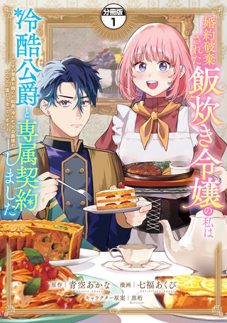 婚約破棄された飯炊き令嬢の私は冷酷公爵と専属契約しました ～ですが胃袋を掴んだ結果、冷たかった公爵様がどんどん優しくなっています～ 分冊版