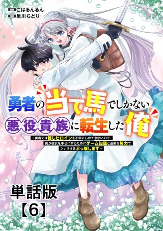 勇者の当て馬でしかない悪役貴族に転生した俺　～勇者では推しヒロインを不幸にしかできないので、俺が彼女を幸せにするためにゲーム知識と過剰な努力でシナリオをぶっ壊します～【単話版】（６）