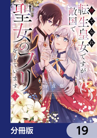 捨てられ転生皇女ですが敵国で聖女のフリをしています【分冊版】　19