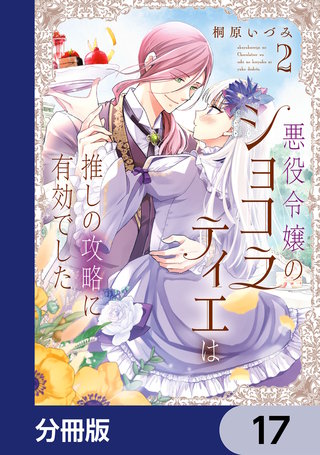 悪役令嬢のショコラティエは推しの攻略に有効でした【分冊版】　17