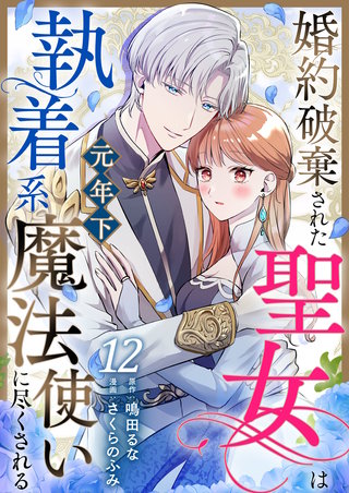 婚約破棄された聖女は執着系元年下魔法使いに尽くされる 第12話