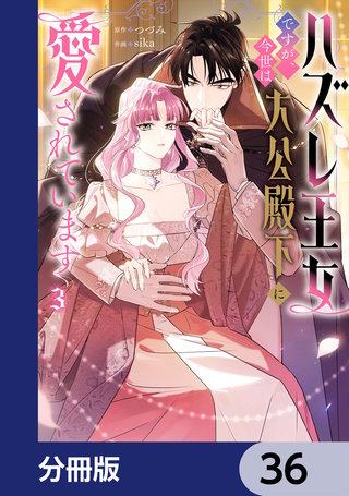 ハズレ王女ですが、今世は大公殿下に愛されています【分冊版】　36