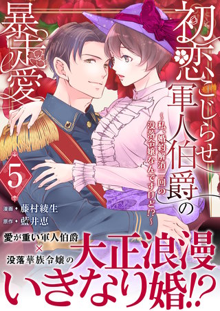 初恋こじらせ軍人伯爵の暴走愛～私、婚約解消二回の没落令嬢なんですけど!?～　5巻