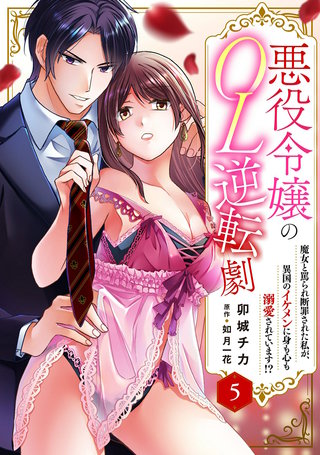 悪役令嬢のOL逆転劇　魔女と罵られ断罪された私が、異国のイケメンに身も心も溺愛されています!? 5