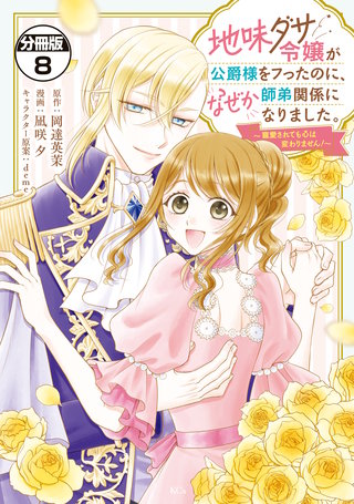 地味ダサ令嬢が公爵様をフったのに、なぜか師弟関係になりました。～寵愛されても心は変わりません！～ 分冊版(8)