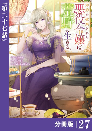 婚約を破棄された悪役令嬢は荒野に生きる。【分冊版】 (ラワーレコミックス)(27)