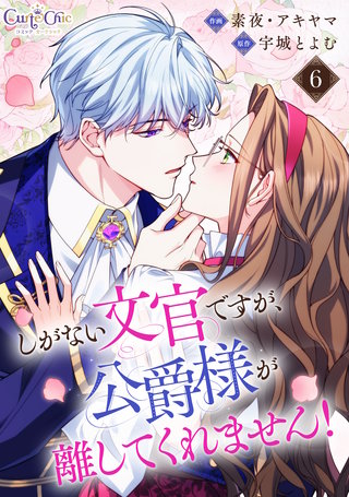 しがない文官ですが、公爵様が離してくれません！（6）