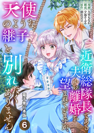 近衛総隊長である夫から離婚を望まれていますが、天使のような継子と別れたくありません【電子単行本版】(6)