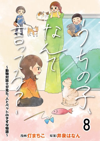 うちの子、なんて言ってる？～動物対話士が見た、人とペットのきずな物語～ 【せらびぃ連載版】（8）