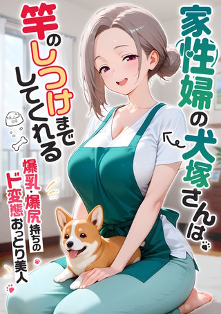 【感謝還元！おまけマンガ付き】家性婦の犬塚さんは竿のしつけまでしてくれる ～爆乳・爆尻持ちのド変態おっとり美人～