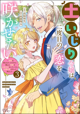 土いじり令嬢は二度目の恋を咲かせたい ～初恋は実らなかったけれど、熱心に花壇のお手入れをしていたら、本物の恋がやって来ました～ コミック版(3)
