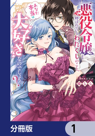 悪役令嬢と呼ばれているわたくしのこと、あなた本当は大好きなのでしょう?【分冊版】