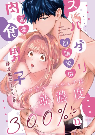 スパダリ幼馴染は溺愛肉食男子 トロ甘ルームシェアは雄濃度300％!? 11