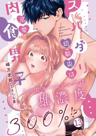 スパダリ幼馴染は溺愛肉食男子 トロ甘ルームシェアは雄濃度300％!? 13