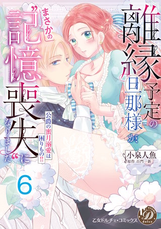 離縁予定の旦那様が、まさかの“記憶喪失”になりました～公爵の蜜月溺愛は困りもの!!～【分冊版】6